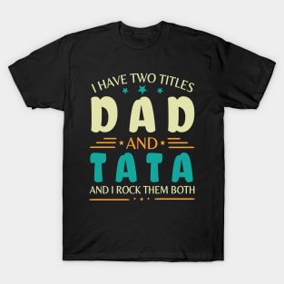 I Have Two Tittles Dad And Tata And I Rock Them Both Happy Summer Parent Father July 4th Day T-Shirt